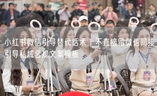 小红书合规私域引流：间接微信引导话术模板大全