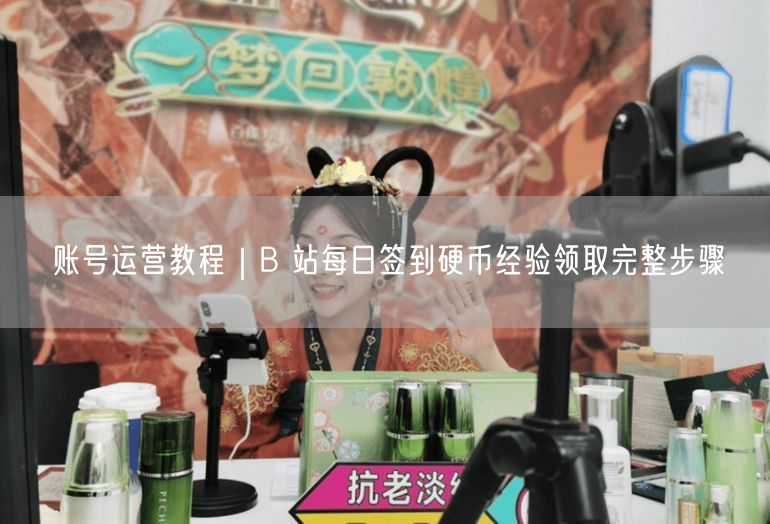 B站账号运营：每日签到领硬币经验提升全攻略