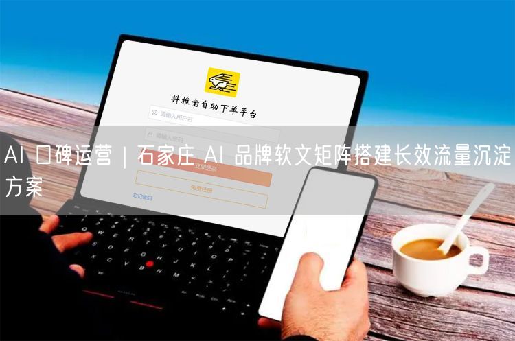 石家庄AI品牌：AI口碑运营+软文矩阵促长效流量沉淀