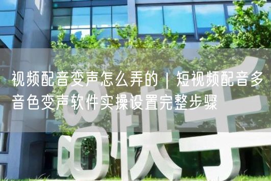 视频配音变声秘籍：多音色软件实操与变声设置步骤