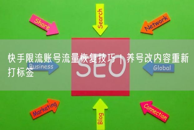 快手限流怎么办？养号+内容优化+打标签恢复流量