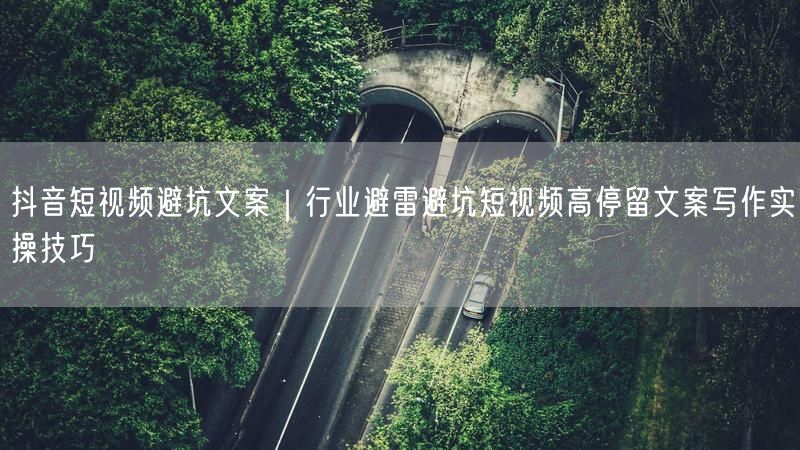 抖音短视频避坑文案｜行业避雷避坑短视频高停留文案写作实操技巧