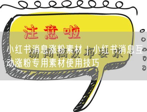 小红书涨粉秘籍：消息互动技巧与专用素材大揭秘