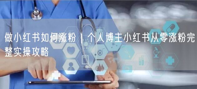 个人博主必看！小红书从零涨粉的完整运营攻略