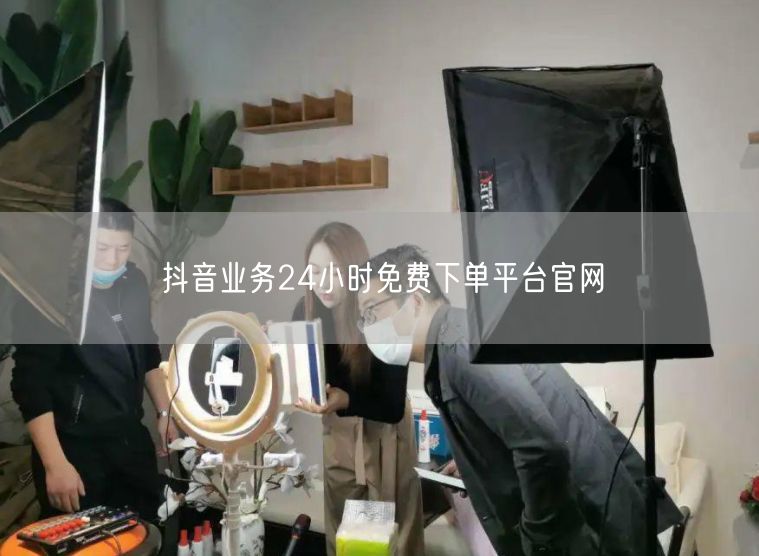抖音业务24小时免费下单平台官网