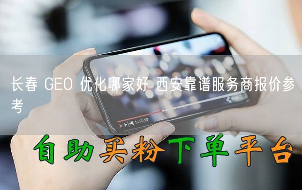 长春 GEO 优化哪家好 西安靠谱服务商报价参考