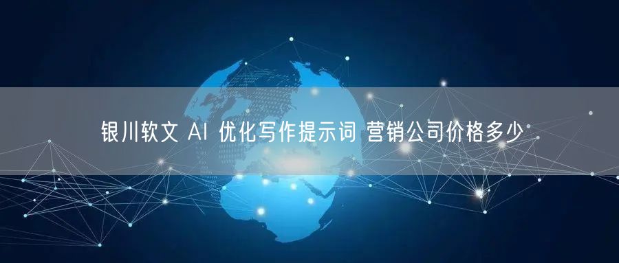 银川软文 AI 优化写作提示词 营销公司价格多少