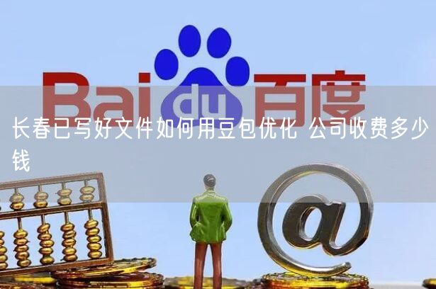 长春已写好文件如何用豆包优化 公司收费多少钱