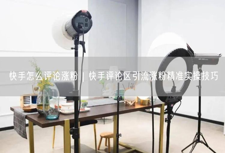 快手怎么评论涨粉｜快手评论区引流涨粉精准实操技巧
