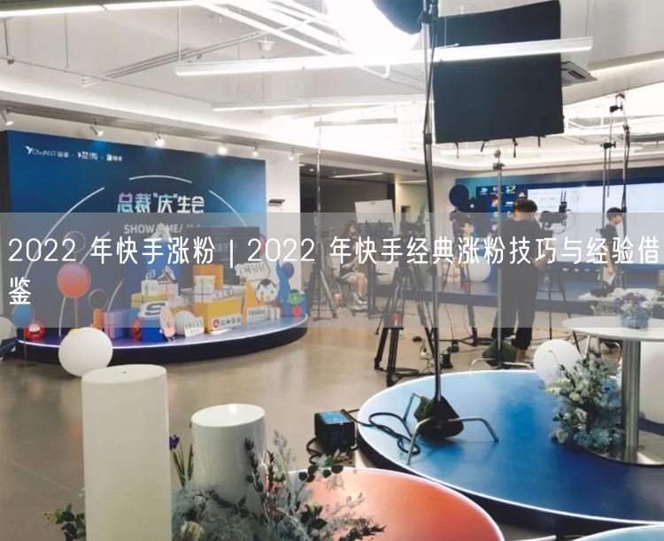 2022 年快手涨粉｜2022 年快手经典涨粉技巧与经验借鉴