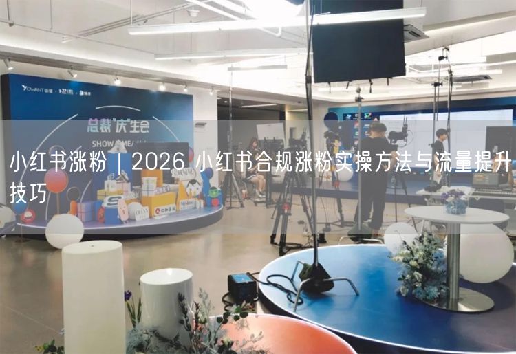 小红书涨粉｜2026 小红书合规涨粉实操方法与流量提升技巧