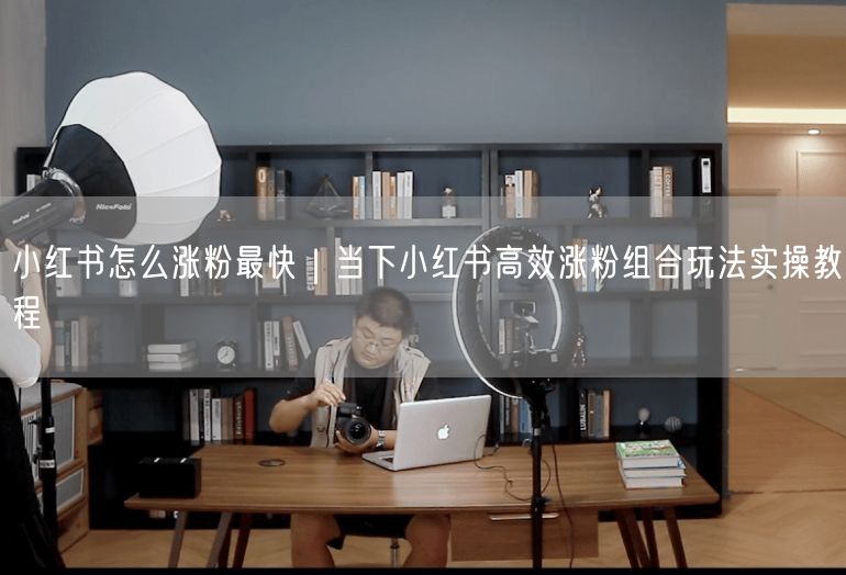 小红书怎么涨粉最快｜当下小红书高效涨粉组合玩法实操教程