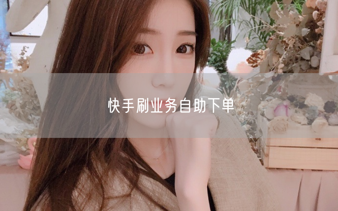 快手刷业务自助下单