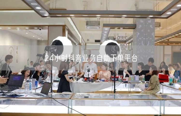 24小时抖音业务自助下单平台