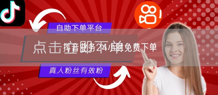 抖音业务24小时免费下单