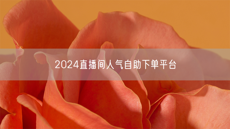2024直播间人气提升：自助下单实操避坑指南