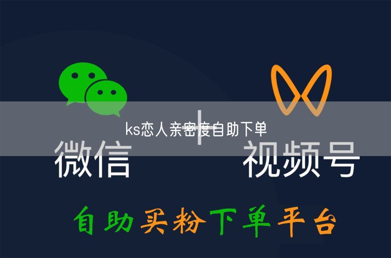 ks恋人亲密度提升攻略：自助下单+实操经验分享